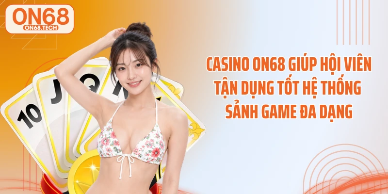 Casino ON68 giúp hội viên tận dụng tốt hệ thống sảnh game đa dạng