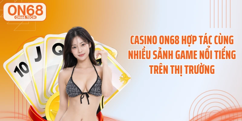 Casino ON68 hợp tác cùng nhiều sảnh game nổi tiếng trên thị trường