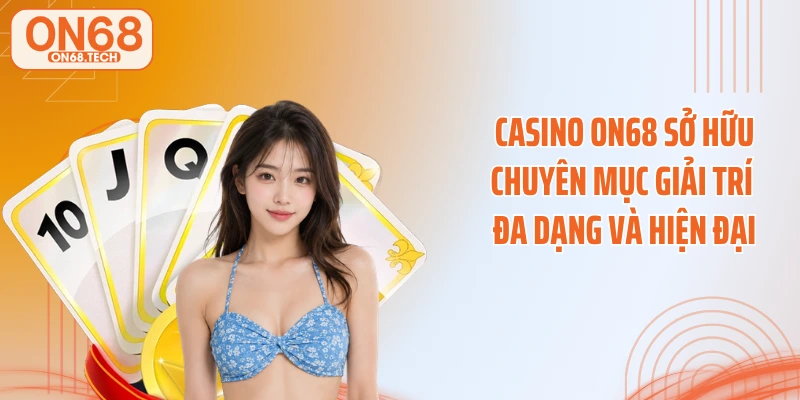 Casino ON68 sở hữu chuyên mục giải trí đa dạng và hiện đại