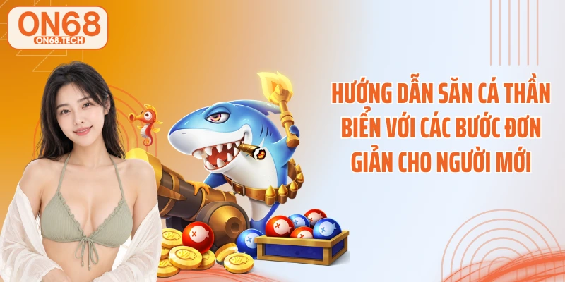Hướng dẫn săn cá thần biển với các bước đơn giản cho người mới