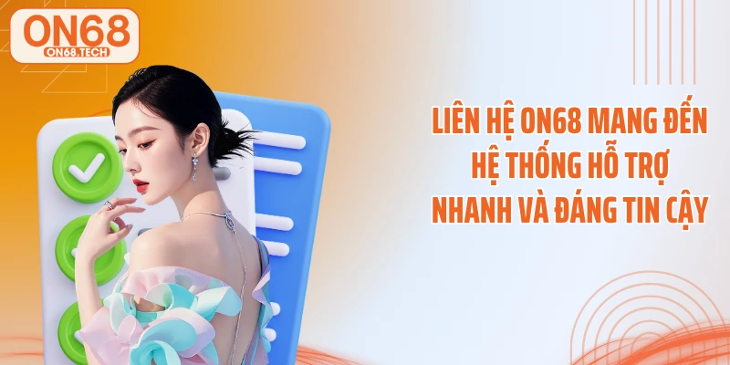Liên hệ ON68 mang đến hệ thống hỗ trợ nhanh và đáng tin cậy