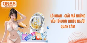 Lô Khan - Giải Mã Những Yếu Tố Được Nhiều Người Quan Tâm