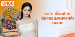 Lô Xiên - Tổng Hợp Các Hình Thức Và Phương Pháp Theo Dõi