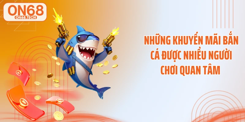 Những khuyến mãi bắn cá được nhiều người chơi quan tâm